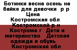 Ботинки весна-осень на байке для девочки, р-р 20 › Цена ­ 500 - Костромская обл., Костромской р-н, Кострома г. Дети и материнство » Детская одежда и обувь   . Костромская обл.